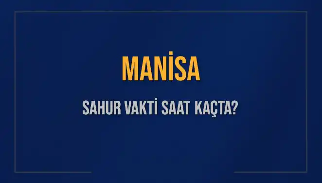 Manisa’da Sahur Vakti: 2025 Takvimine Göre Saatler ve Detaylar