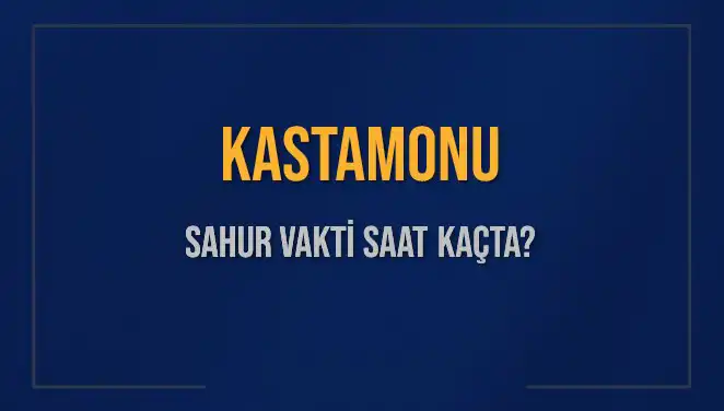 Kastamonu'da İmsak ve Sahur Vakitleri: 2025 Takvimiyle Değişiyor!