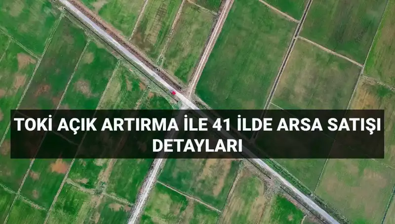 TOKİ, 41 İlde 306 Arsa Satışı İçin Açık Artırma Düzenliyor!