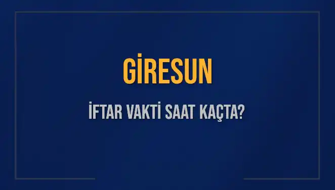 Giresun İftar Vakti: Akşam Ezanı Saat Kaçta Okunacak?