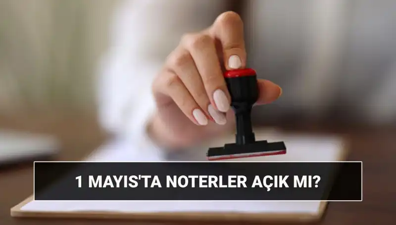 1 Mayıs'ta Noterler Açık mı? Nöbetçi Noterler Hangi Saatlerde Hizmet Veriyor?