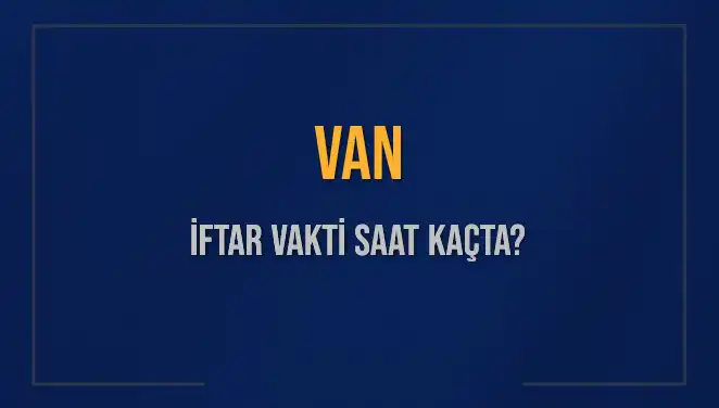 Van İftar Vakti Bugün Saat Kaçta? İşte Detaylar!