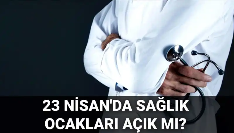 23 Nisan’da Sağlık Ocakları ve Hastaneler Açık mı? İşte Yanıtlar