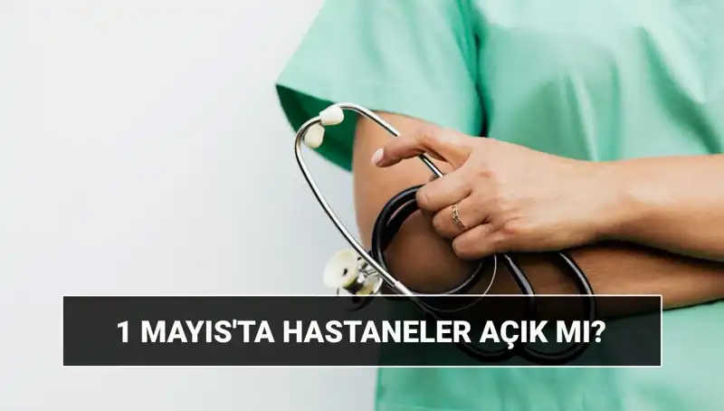 1 Mayıs'ta Hastaneler ve Poliklinikler Açık mı? Detaylar Burada!