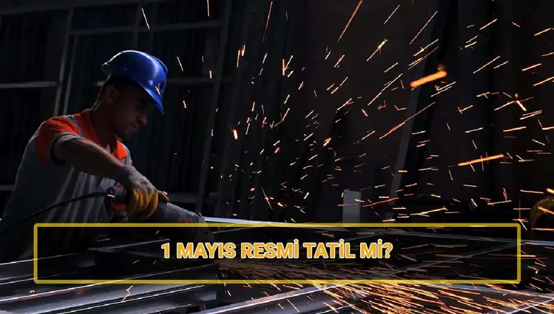 1 Mayıs İşçi Bayramı: Resmi Tatil Olacak mı, 30 Nisan Yarım Gün mü?