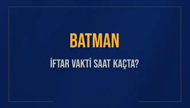 Batman İftar Vakti: 2 Mart 2025’te Akşam Ezanı Saat Kaçta Okunacak?