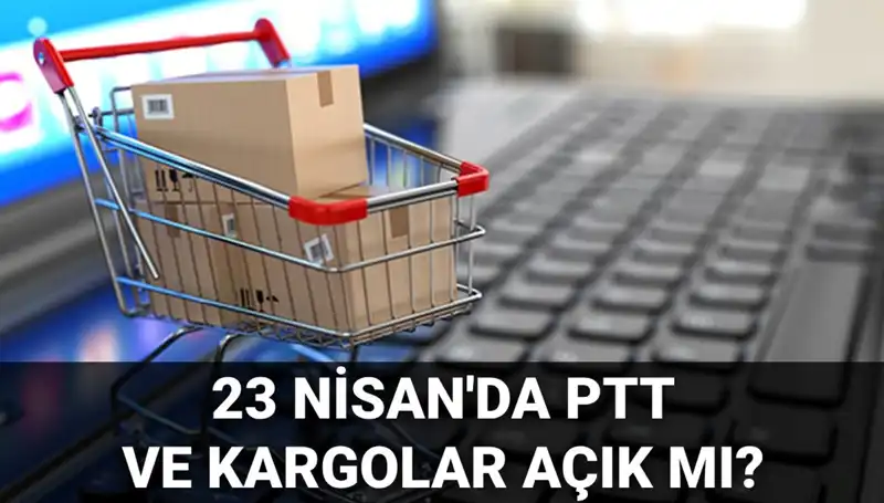 23 Nisan Ulusal Egemenlik ve Çocuk Bayramı'nda PTT ve Kargolar Açık mı?