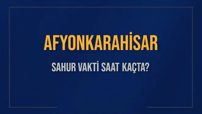 Afyonkarahisar için 2025 Sahur Vakti Ne Zaman? Ayrıntılar Burada!
