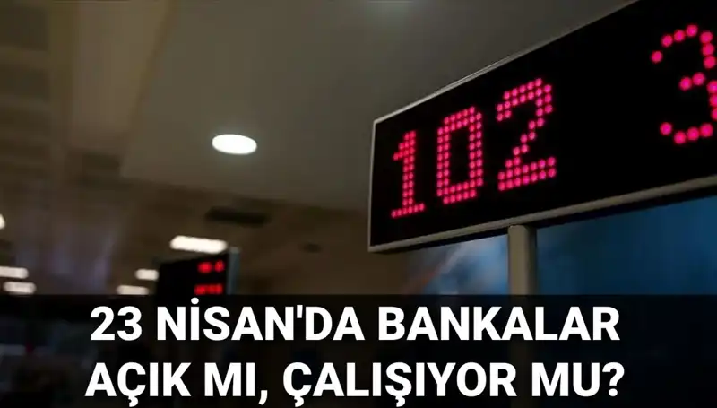 23 Nisan Çarşamba Bankalar Açık mı? İşte Cevabı!