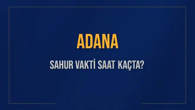 Adana'da 2025 Sahur Vakitleri: Öğrenmek İstediğiniz Her Şey Burada!