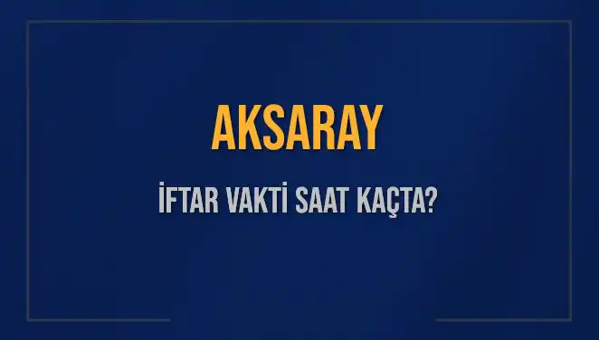 Aksaray'da İftar Vakti Ne Zaman? 3 Mart 2025 Detayları