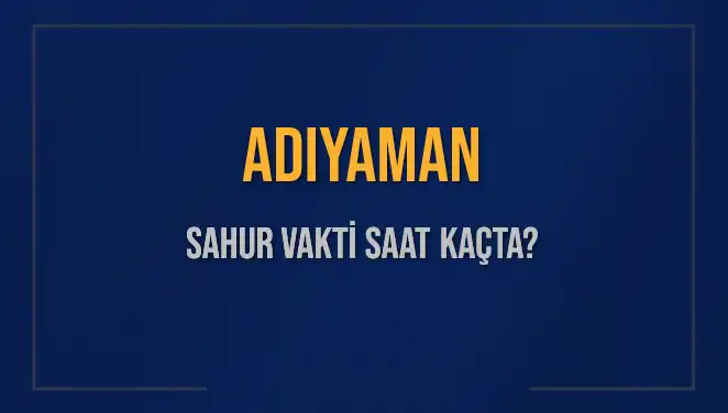 Adıyaman'da Sahur Vakti: 2025 Takvimine Göre Saatler Neler?