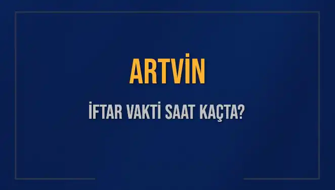 Artvin'de İftar Vakti: Saat Kaçta Okunacak?