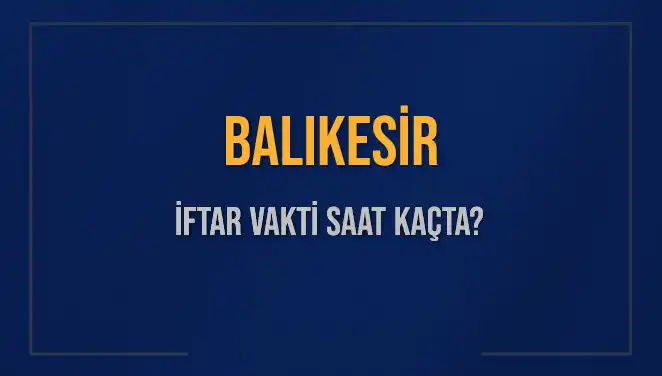 Balıkesir'de İftar Vakti: Bugün Kaçta Ezan Okunacak?