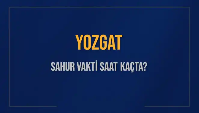 Yozgat'ta Sahur Vakti Ne Zaman? Diyanet'ten 2025 Takvimiyle Güncel Bilgiler