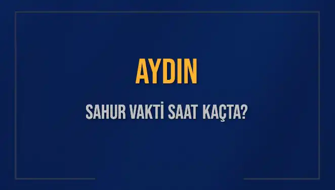 Aydın İçin Sahur Vakitleri: Saat Kaçta Başlıyor ve Bitiyor?