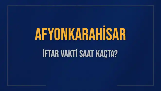 Afyonkarahisar'da İftar Saati: Ne Zaman Başlıyor?