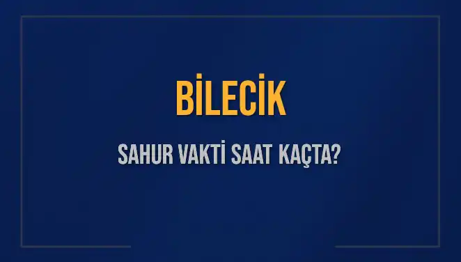 Bilecik'te Sahur Vakti: 2025 Takvimine Göre Saatler Neler?