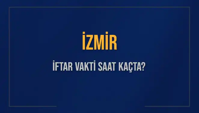 İzmir İftar Vakti: 4 Mart 2025'te Akşam Ezanı Ne Zaman?