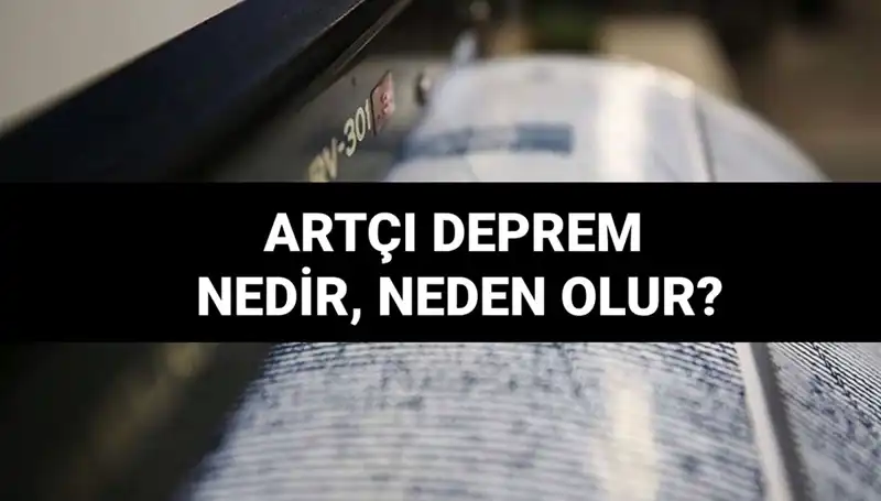 Artçı depremler: Nedenleri, Süreleri ve Etkileri Üzerine Bilmeniz Gerekenler