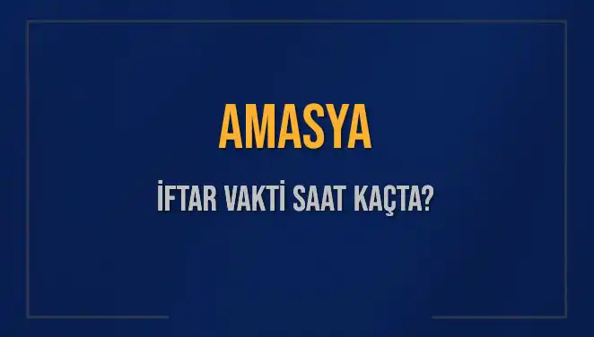 Amasya'da İftar Vakti: 3 Mart 2025 İçin Saat Kaçta?