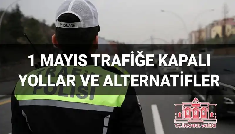 1 Mayıs’ta Trafiğe Kapalı Yollar: İstanbul'da Hangi Güzergahlar Etkilenecek?