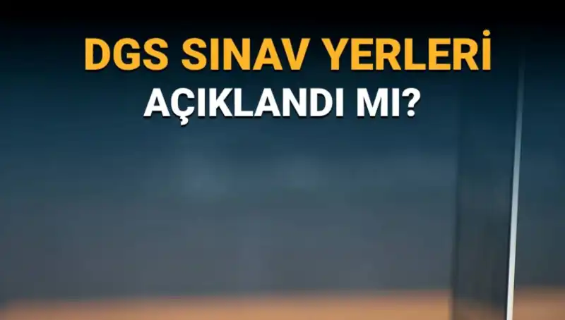 2025 DGS Sınav Yerleri Ne Zaman Açıklanacak? Tüm Bilgiler Burada!