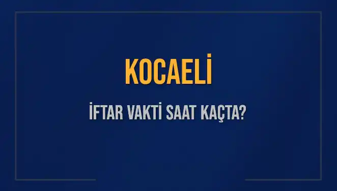 Kocaeli İftar Vakti 2025: Akşam Ezanı Saat Kaçta Okunacak?