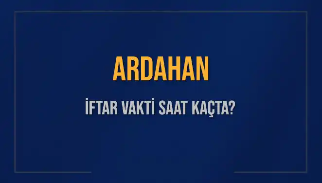 2025’te Ardahan'da İftar Vakti: Akşam Ezanı Saat Kaçta Okunacak?